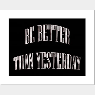 BE BETTER THAN THAN YESTERDAY! Posters and Art